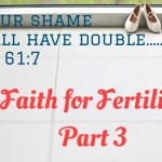 Faith For Fertility – Part 3